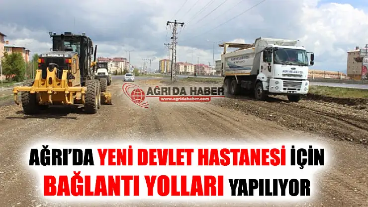 Ağrı'da Yeni Devlet Hastanesi İçin Bağlantı Yolları Yapılıyor