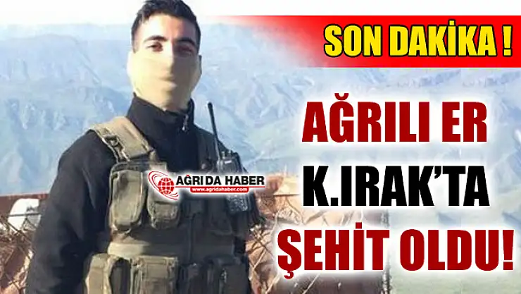 Ağrı'lı Er Resul Bayracı Kuzey Irak'ta şehit oldu