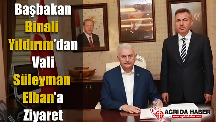 Başbakan Binali Yıldırım Ağrı Valisi Süleyman Elbanı Makamında Ziyaret Etti