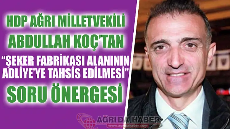 HDP Milletvekili Koç'tan Ağrı Şeker Fabrikası Alanının tahsisine İlişkin Soru Önergesi