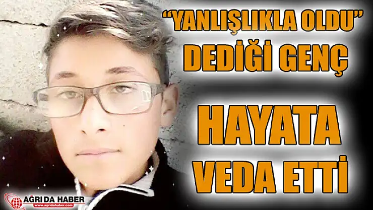 Doğubayazıt'ta Kazara Vurulduğu Öne Sürülen Genç Hayatını Kaybetti
