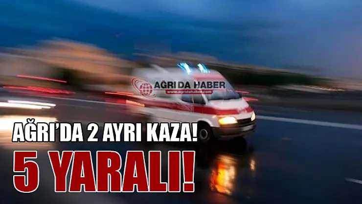 Ağrı'da 2 Ayrı Kaza! 5 Kişi Yaralandı!