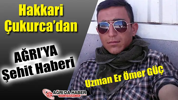 Hakkari Çukurca'da Ağrı'lı Uzman Er Ömer Güç şehit oldu