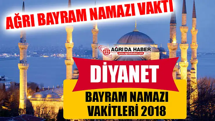 İl İl 2018 Kurban Bayramı, Bayram Namazı Vakitleri! Ağrı Bayram Namazı Kaçta?