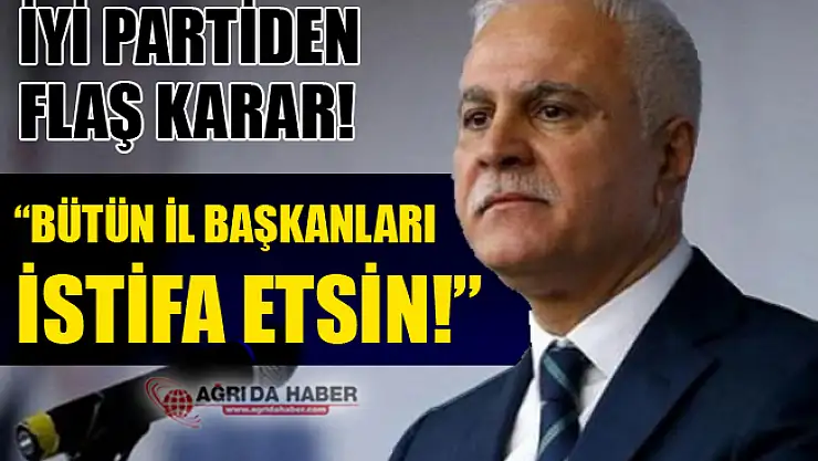 İYİ Parti'de Flaş Teşkilat Kararı! 'Bütün İl Başkanları İstifa Etsin!'