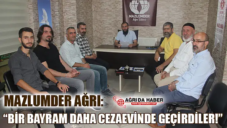 Mazlumder Ağrı: 'Bir Bayramı Daha Cezaevlerinde Geçirdiler!'