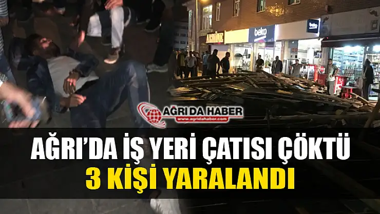 Ağrı'da İş Yeri Çatısı Vatandaşların Üzerine Çöktü! 3 Yaralı
