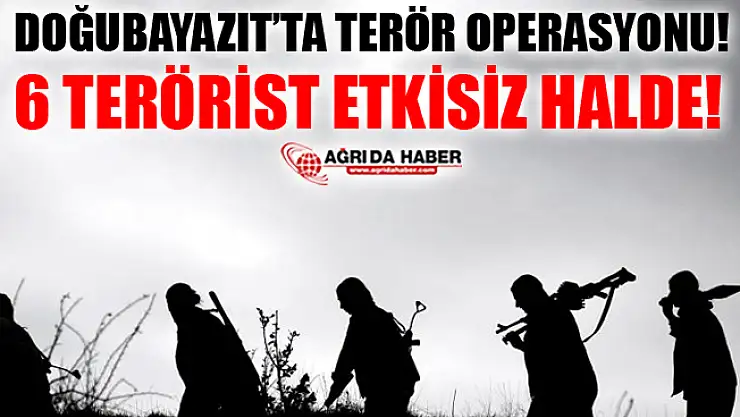 Ağrı Doğubayazıt'ta Terör Operasyonu! 6 Terörist Etkisiz Halde!