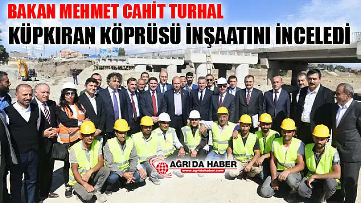 Bakan Mehmet Cahit Turhan Ağrı'da Küpkıran Köprüsünü İnceledi