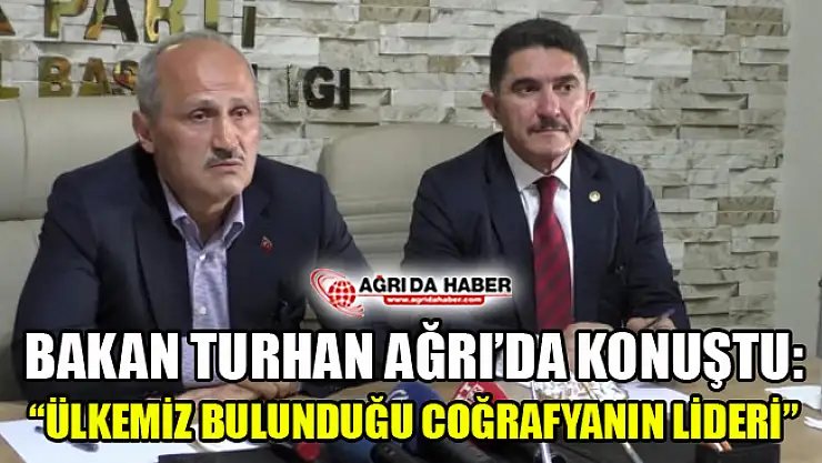 Bakan Turhan Ağrı'da Konuştu: 'Ülkemiz Bulunduğu Coğrafyanın Lideri'