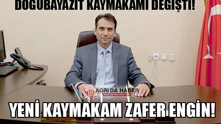 Doğubayazıt Kaymakamı Değişti! Zafer Engin Yeni Doğubayazıt Kaymakamı