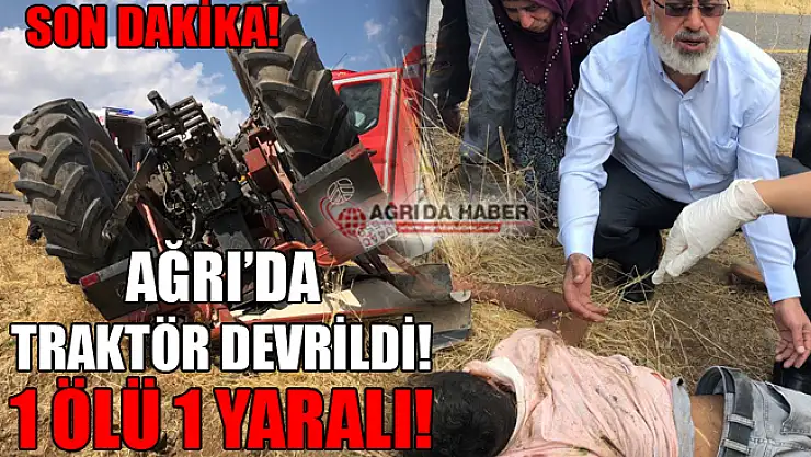 Son Dakika...Ağrı'da Traktör Devrildi! 1 Ölü 1 Yaralı!