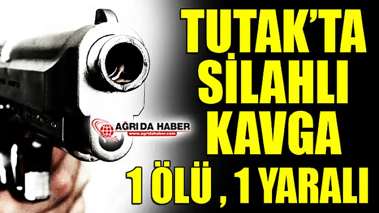 Tutak'ta Silahlı Kavga: 1 Ölü 1 Yaralı