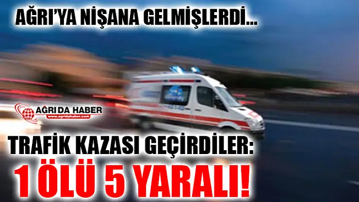 Ağrı'da Nişandan Dönen Aile Kaza Geçirdi! 1 Ölü 5 Yaralı!