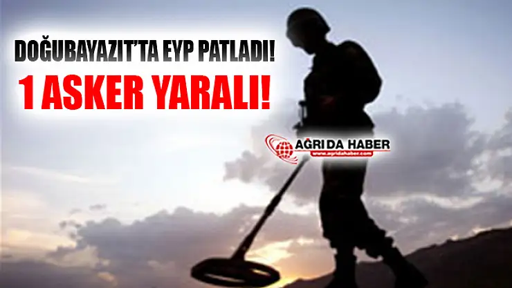 Ağrı Doğubayazıt'ta EYP Patladı! 1 Asker Yaralandı!