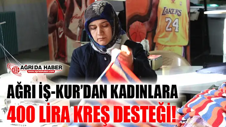 Ağrı İŞKUR'dan Çalışan Kadınlara 400 Lira Kreş Desteği