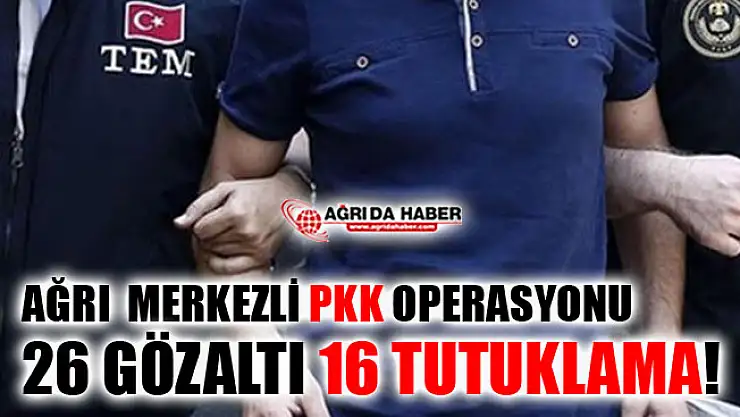 Ağrı Merkezli PKK/KCK Operasyonu! 16 Kişi Tutuklandı!