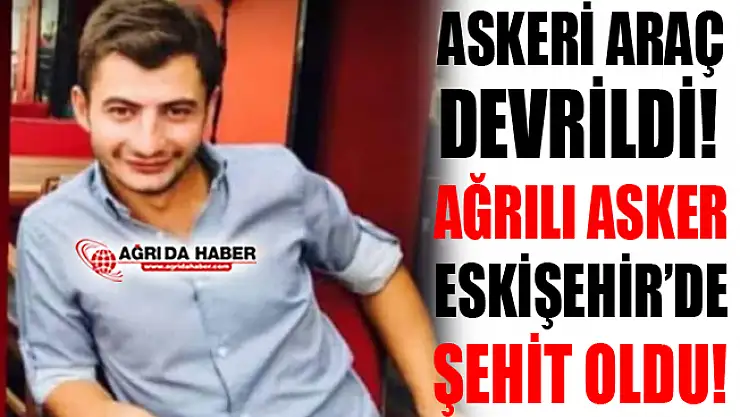 Askeri Aracın Devrilmesi Sonucu Ağrılı Asker Şehit Oldu!