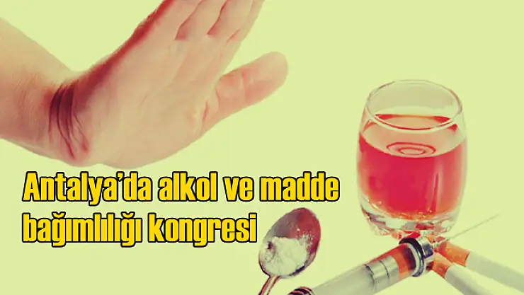 12.Ulusal Alkol ve Madde Bağımlılığı Kongreleri Başladı
