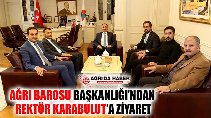 Ağrı Barosu'ndan Rektör Abdulhalik Karabulut'a Ziyaret