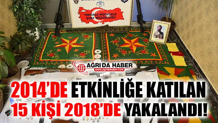Ağrı'da 2014 Yılında Yapılan Yasadışı Etkinliğe Katılan 15 Kişi 2018'de Yakalandı