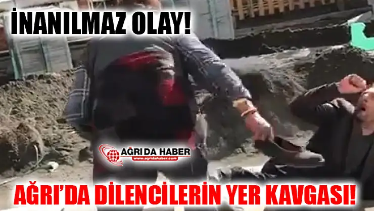 Ağrı'da Dilenciler Yer İçin Kavga Etti!