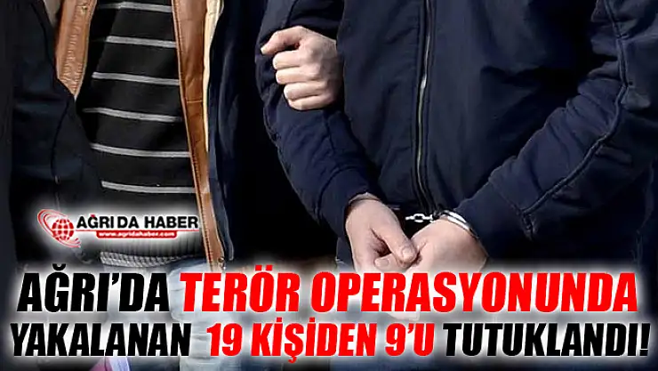 Ağrı'da Terör Operasyonu! 19 Kişiden 9'u Tutuklandı