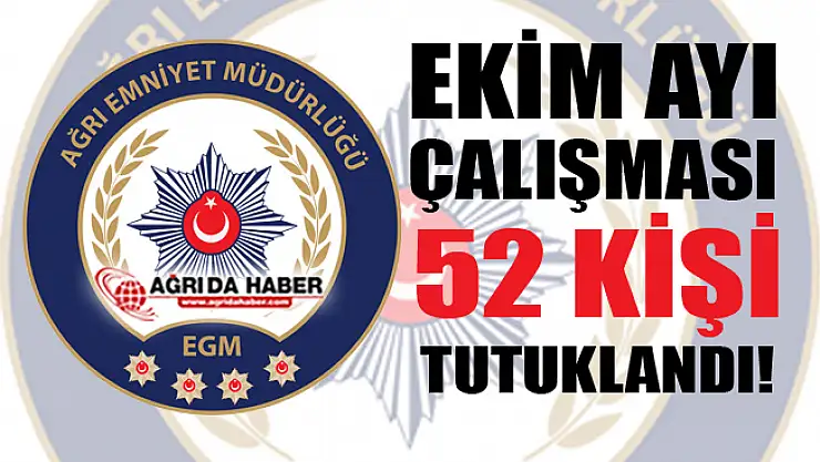 Ağrı İl Emniyet Müdürlüğü'nün Ekim Ayı Çalışması: 52 Kişi Tutuklandı!