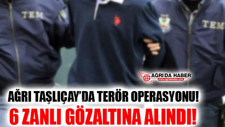Ağrı Taşlıçay'da Terör Opersayonu! 6 Zanlı Gözaltına Alındı