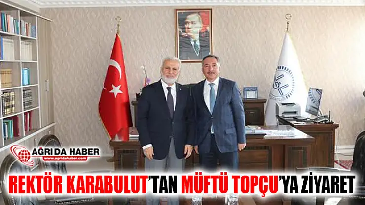 AİÇÜ Rektörü Karabulut'tan Ağrı Müftüsü Tandoğan Topçu'ya Ziyaret