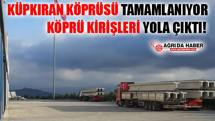 Küpkıran Köprüsü Tamamlanıyor! Köprü Kirişleri Yola Çıktı