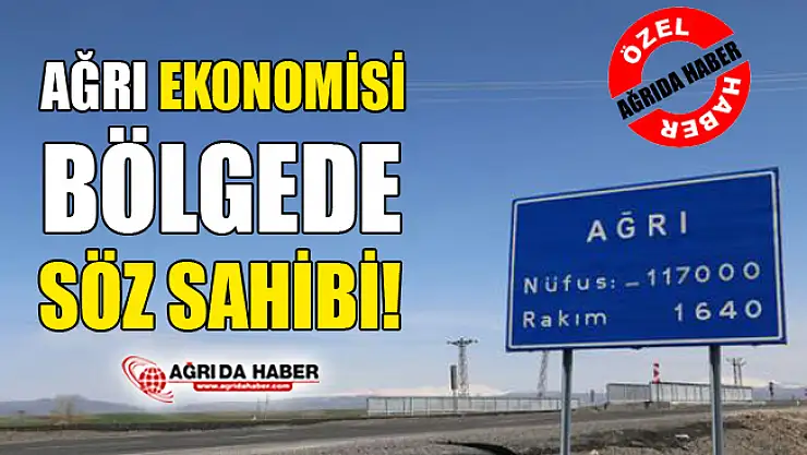 Ağrı Ekonomisi Bölgede Söz Sahibi Olmaya Başladı