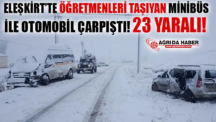 Ağrı Eleşkirt'te Öğretmenleri Taşıyan Servis ile Otomobil Çarpıştı! 23 Yaralı!