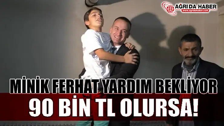 Ağrılı Minik Ferhat 90 Bin lira olursa Hayatı Kurtulabilir