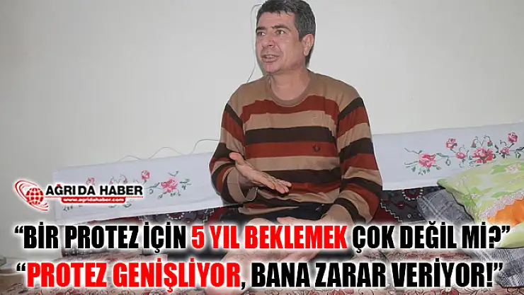 Ağrılı Engelli Vatandaş 'Beş yılda bir verilen protez üç yılda bir verilsin'