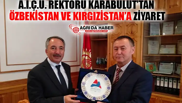 AİÇÜ Rektörü Karabulut Kırgızistan ve Özbekistan'da Temaslarda Bulundu