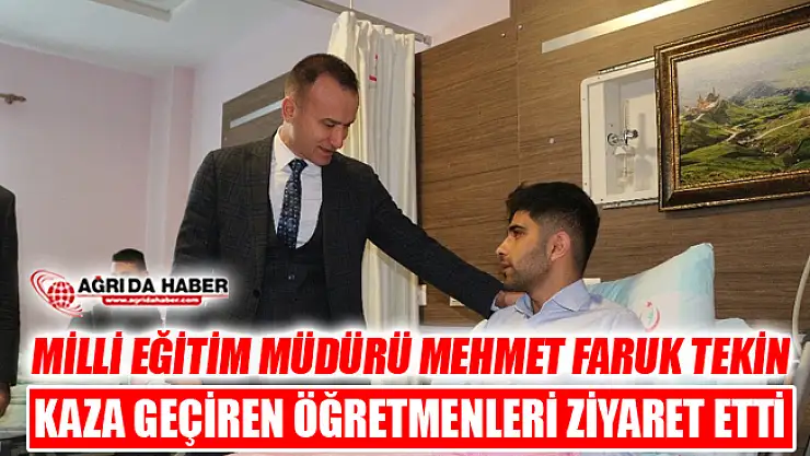 Milli Eğitim Müdürü Tekin Eleşkirt'te Kaza Geçiren Öğretmenleri Ziyaret Etti