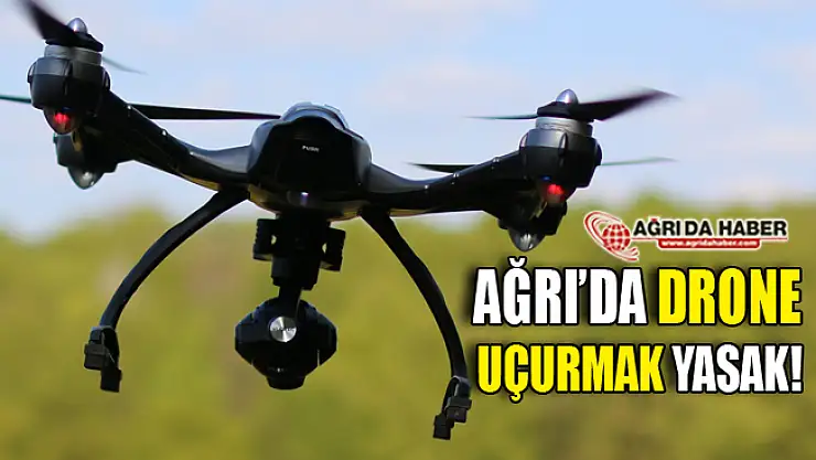 Ağrı'da İnsansız Hava Aracı (Drone) Uçurma Yasağı