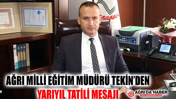 Ağrı Milli Eğitim Müdürü Tekin'den Yarıyıl Tatili Mesajı