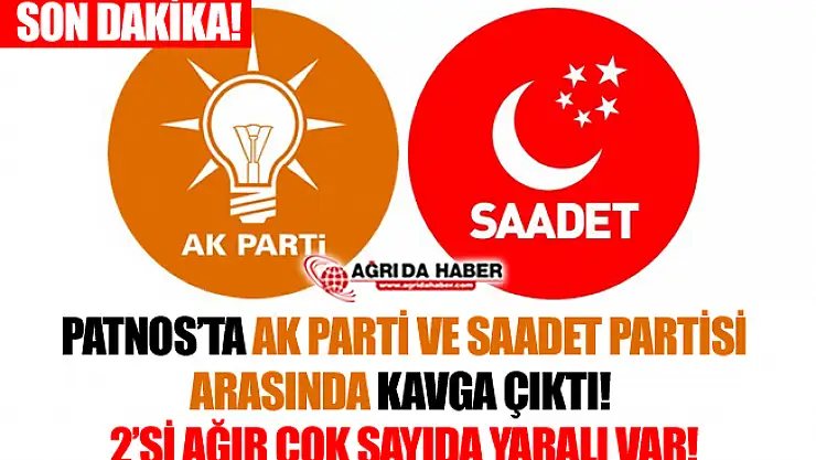 Ağrı Patnos'ta AK Parti ve Saadet Partililer Arasında Kavga! Çok Sayıda Yaralı Var!