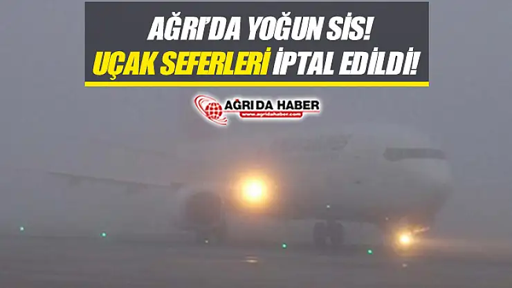 Ağrı'da Yoğun Sisten Dolayı Uçak Seferleri İptal Edildi
