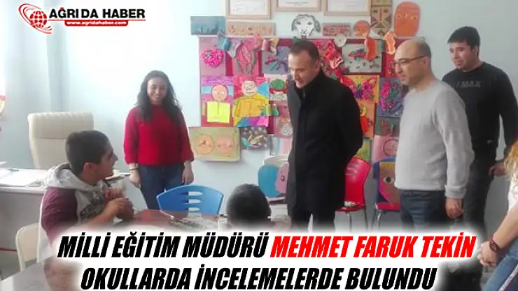 Ağrı Milli Eğitim Müdürü Mehmet Faruk Tekin Okulları İnceledi