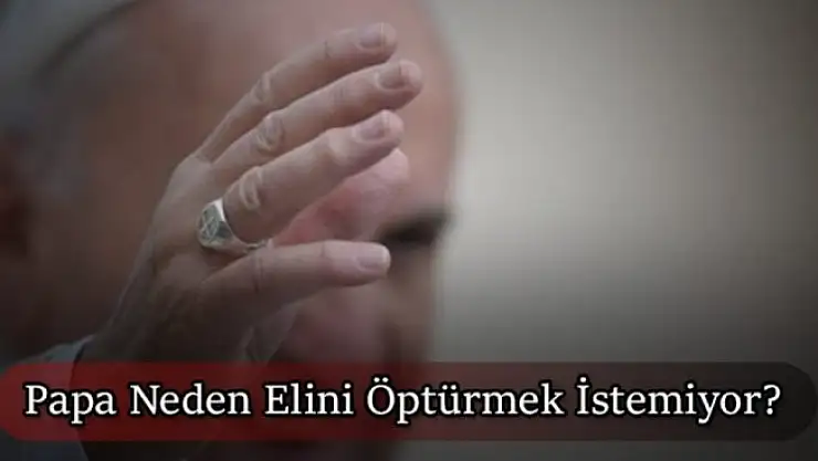 Papa elini neden Öptürmüyor?