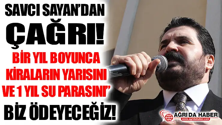 Ağrı Belediye Başkanı Savcı Sayan'dan Ağrılılara Çağrı: 'Kiraların Yarısını Biz Ödeyeceğiz'