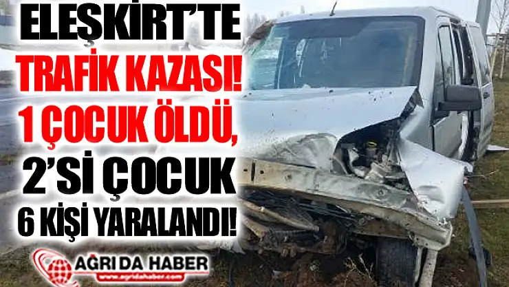 Ağrı Eleşkirt'te Araç Takla Attı! 1 Çocuk Öldü 6 Kişi Yaralandı!