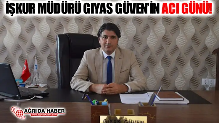Ağrı İŞKUR Müdürü Gıyas Güven'in Acı Günü