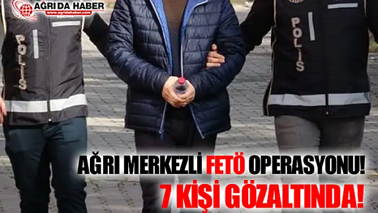 Ağrı Merkezli 8 İlde Fetö Operasyonu! 7 Kişi Gözaltında