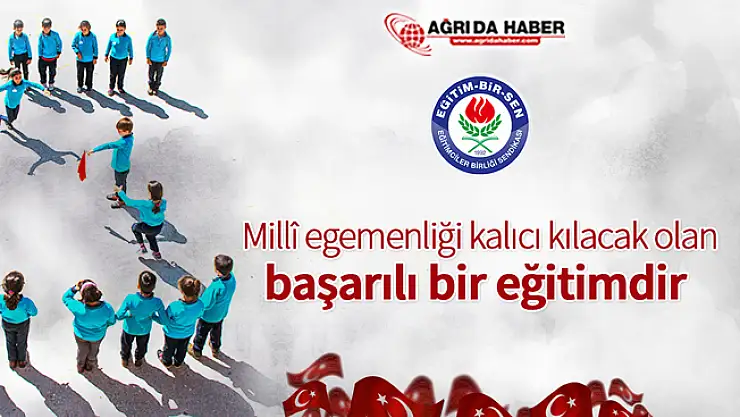 Eğitim-Bir-Sen Ağrı Şubesi'nden 23 Nisan Ulusal Egemenlik ve Çocuk Bayramı Mesajı
