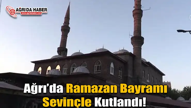 Ağrı'da Ramazan Bayramı Sevinçle Kutlanıyor