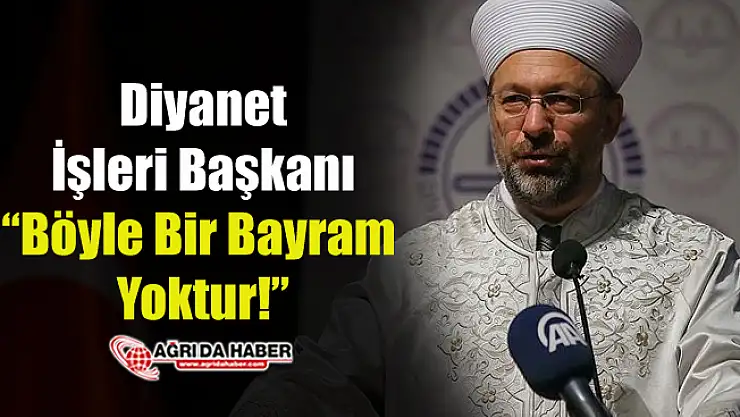 Diyanet İşleri Başkanı 'Böyle Bir Bayram Yoktur!'